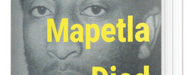 MAPETLA MOHAPI: A REFLECTION ON FORGOTTEN MARTYR